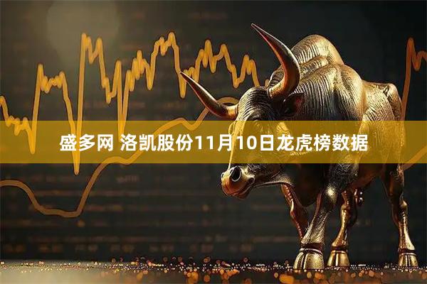 盛多网 洛凯股份11月10日龙虎榜数据